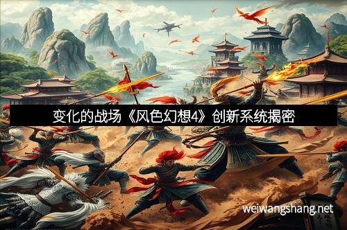变化的战场《风色幻想4》创新系统揭密